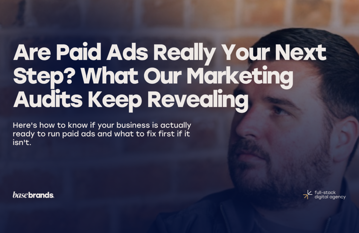 Are Paid Ads Really Your Next Step? What Our Marketing Audits Keep Revealing